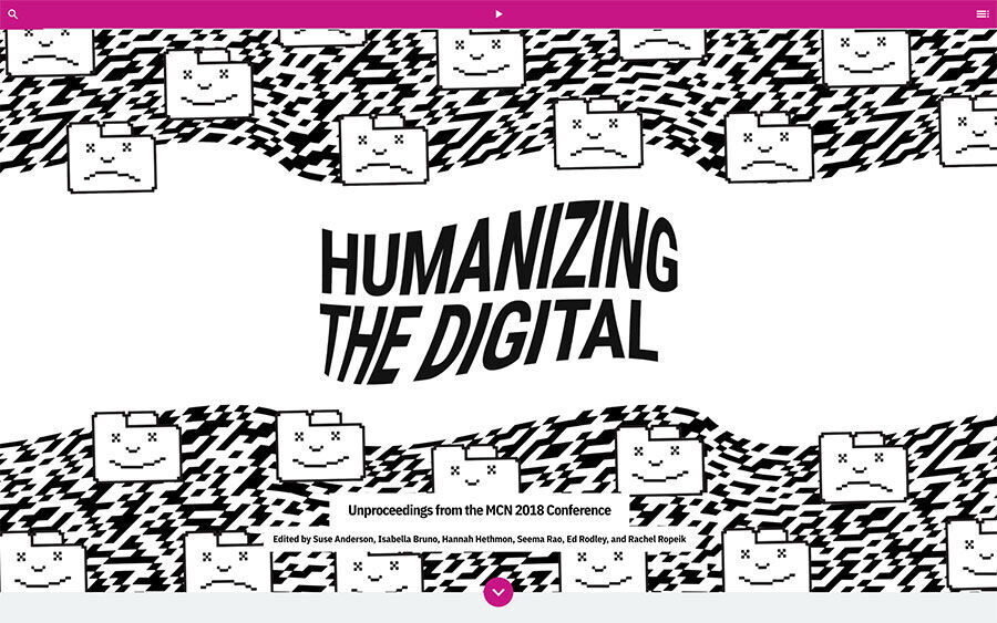 Humanizing the Digital: Unproceedings from the MCN 2018 Conference, edited by Suse Anderson, Isabella Bruno, Hannah Hethmon, Seema Rao, Ed Rodley, and Rachel Ropeik